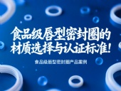 食品級唇型密封圈的材質(zhì)選擇與認證標準！